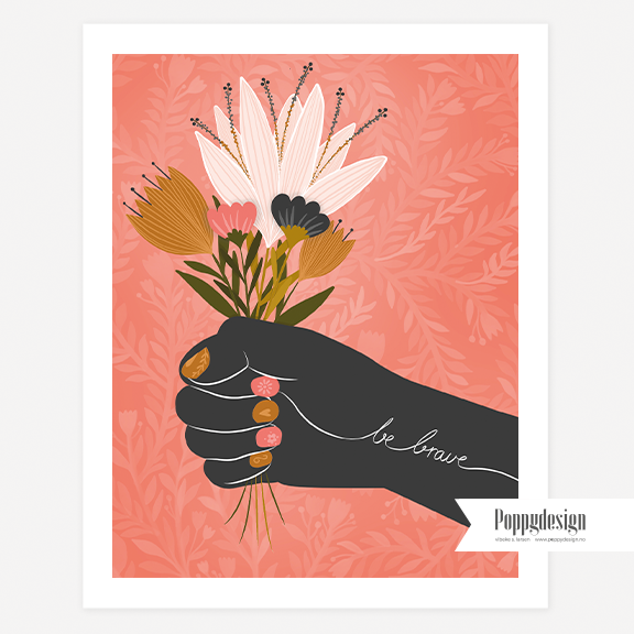 artwork with a hand holding flowers. the text be brave is written on the hand.